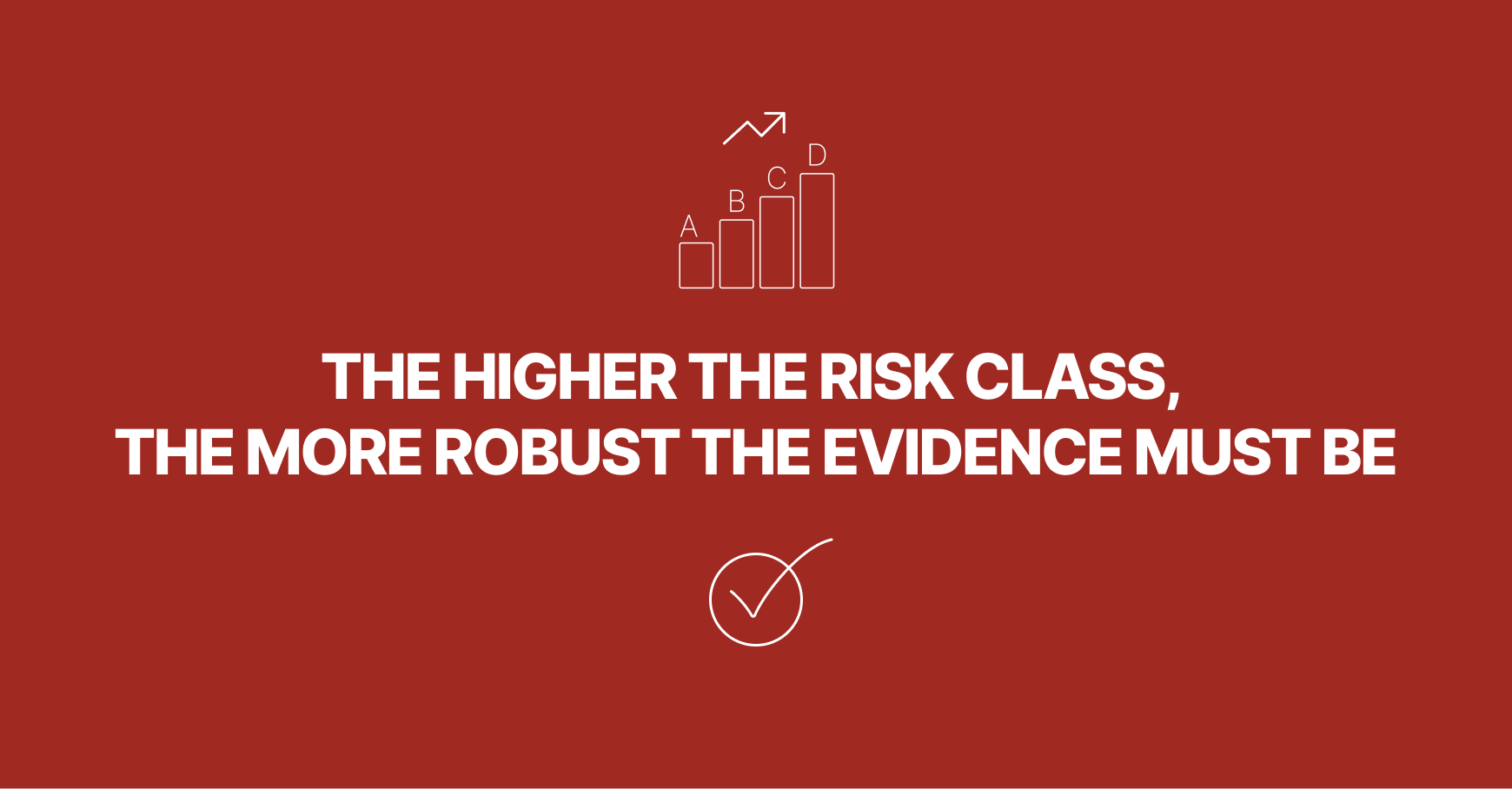 The higher the risk class,  the more robust the evidence must be